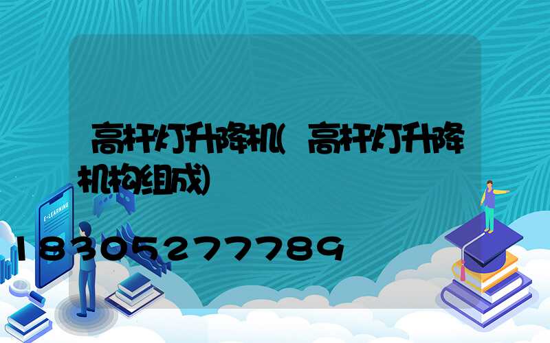 高杆灯升降机(高杆灯升降机构组成)