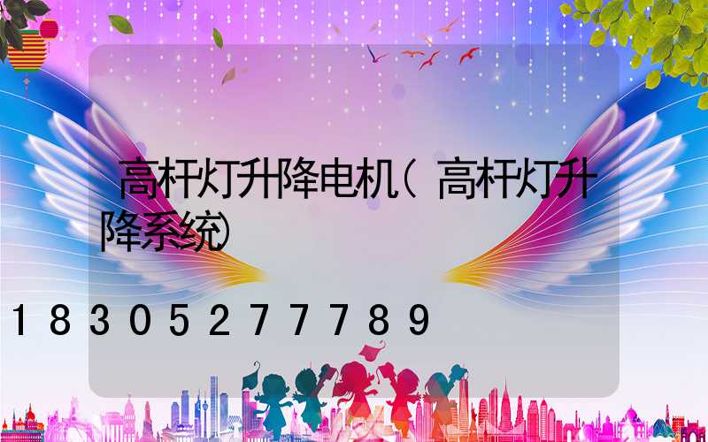 高杆灯升降电机(高杆灯升降系统)
