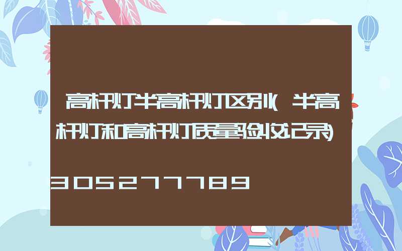 高杆灯半高杆灯区别(半高杆灯和高杆灯质量验收记录)