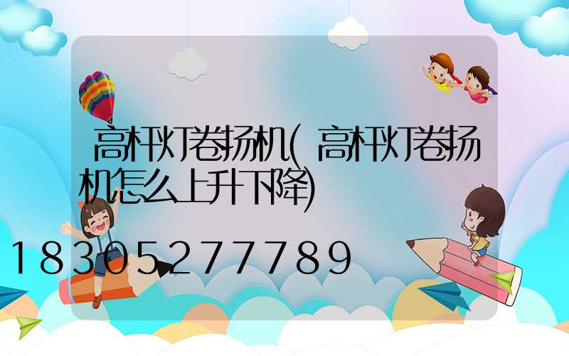 高杆灯卷扬机(高杆灯卷扬机怎么上升下降)