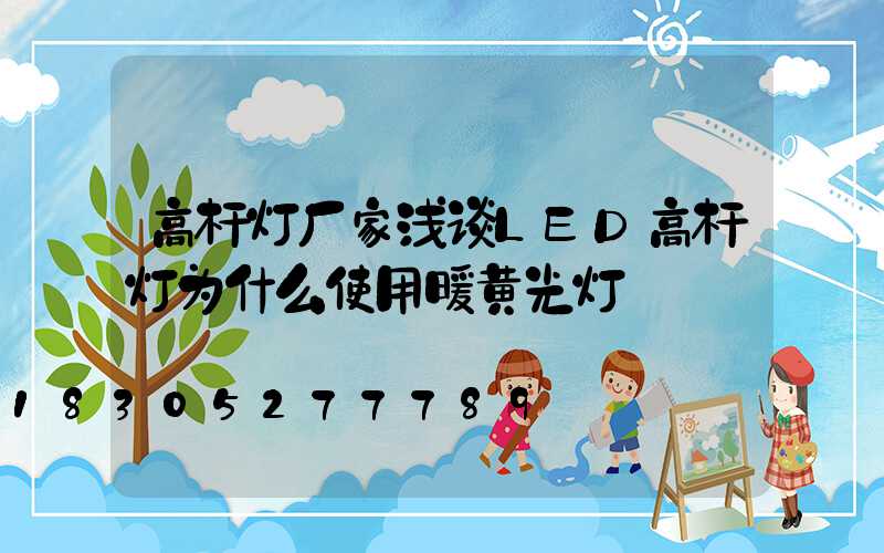 高杆灯厂家浅谈LED高杆灯为什么使用暖黄光灯