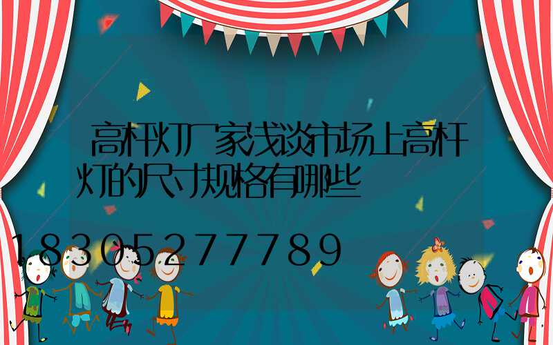高杆灯厂家浅谈市场上高杆灯的尺寸规格有哪些