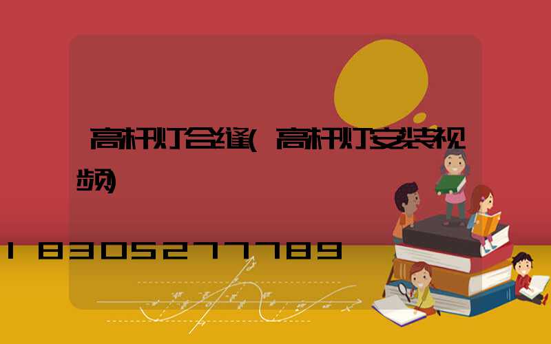 高杆灯合缝(高杆灯安装视频)