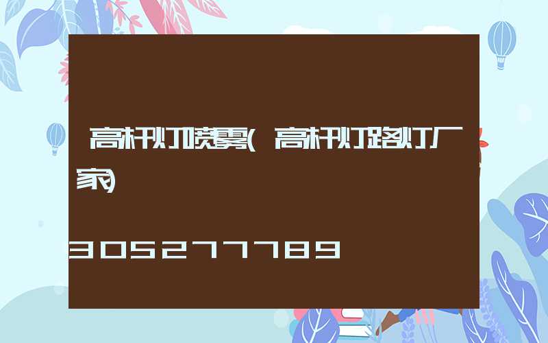 高杆灯喷雾(高杆灯路灯厂家)