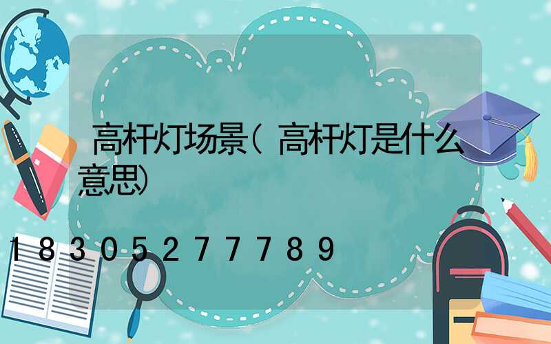 高杆灯场景(高杆灯是什么意思)