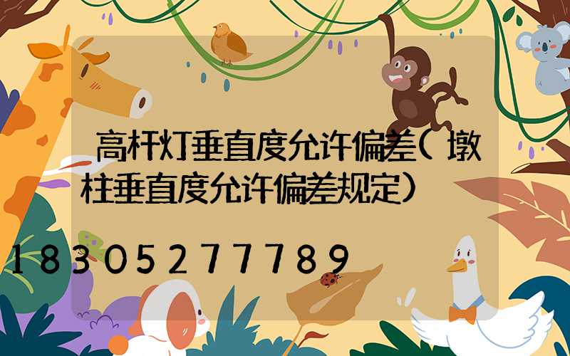 高杆灯垂直度允许偏差(墩柱垂直度允许偏差规定)