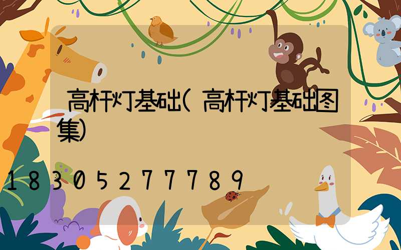 高杆灯基础(高杆灯基础图集)