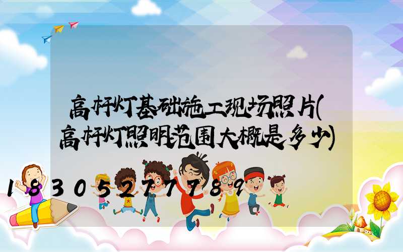 高杆灯基础施工现场照片(高杆灯照明范围大概是多少)