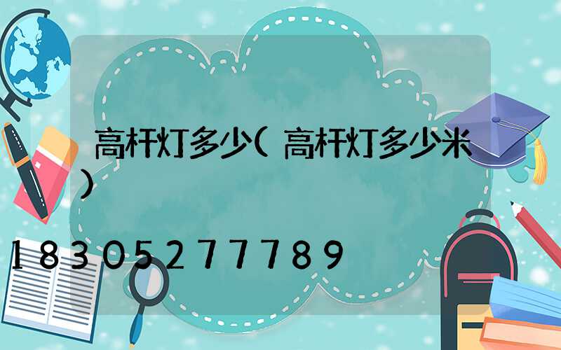 高杆灯多少(高杆灯多少米)
