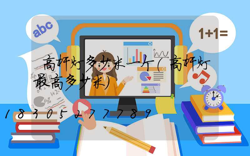 高杆灯多少米一个(高杆灯最高多少米)