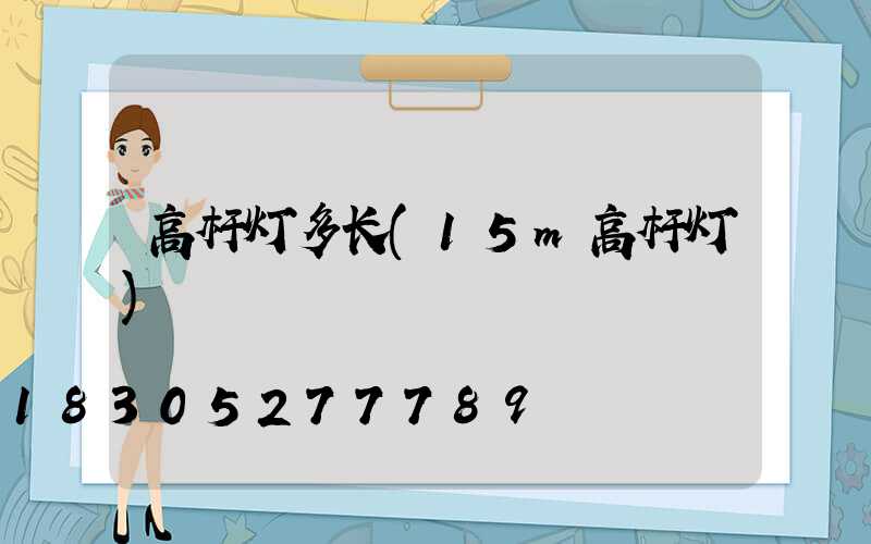 高杆灯多长(15m高杆灯)