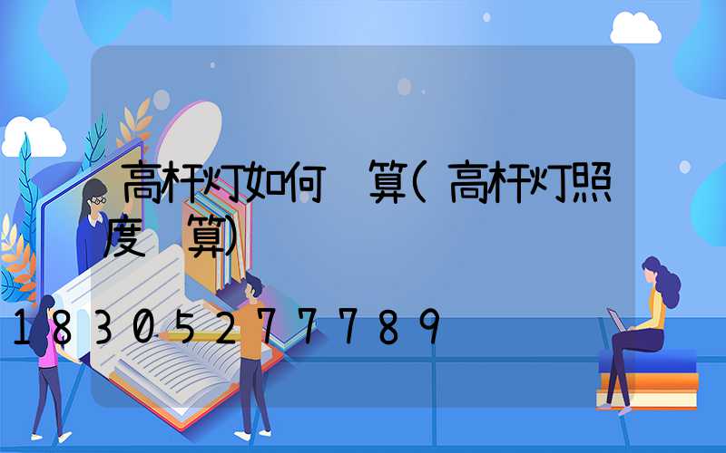 高杆灯如何计算(高杆灯照度计算)