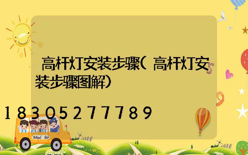 高杆灯安装步骤(高杆灯安装步骤图解)