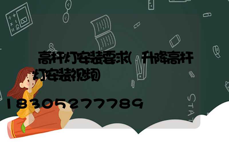 高杆灯安装要求(升降高杆灯安装视频)