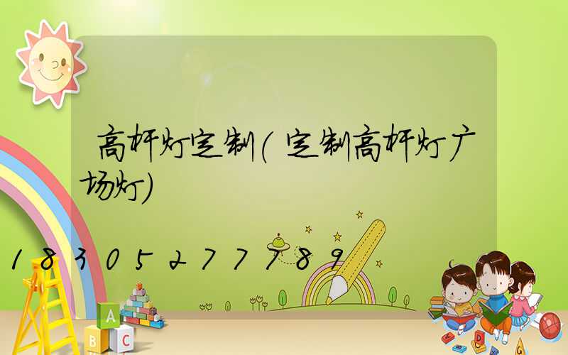 高杆灯定制(定制高杆灯广场灯)