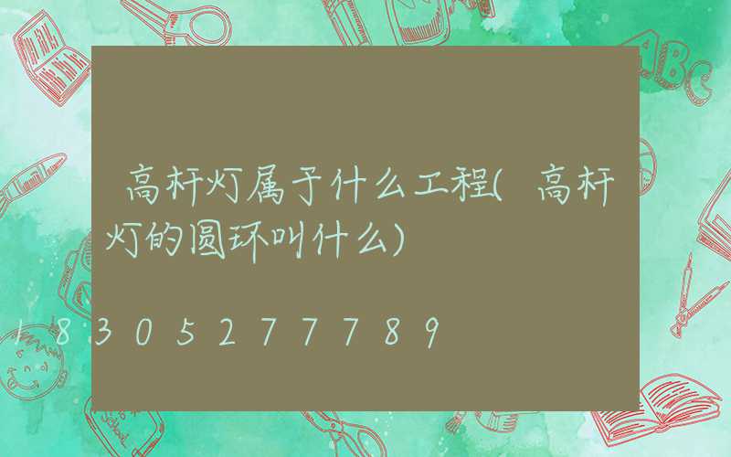 高杆灯属于什么工程(高杆灯的圆环叫什么)