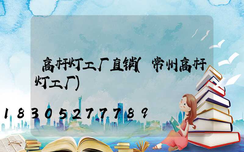 高杆灯工厂直销(常州高杆灯工厂)