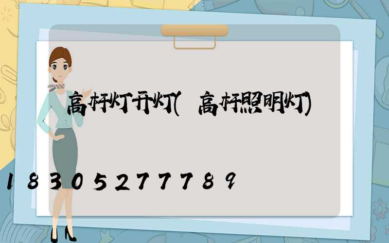 高杆灯开灯(高杆照明灯)