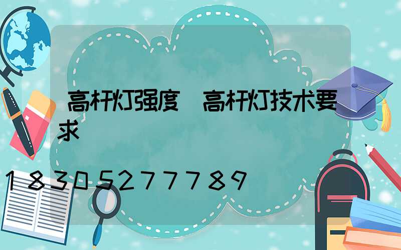 高杆灯强度(高杆灯技术要求)