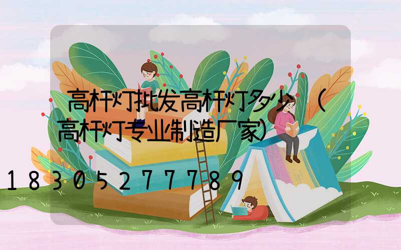 高杆灯批发高杆灯多少钱(高杆灯专业制造厂家)