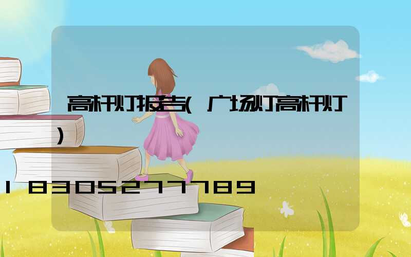 高杆灯报告(广场灯高杆灯)