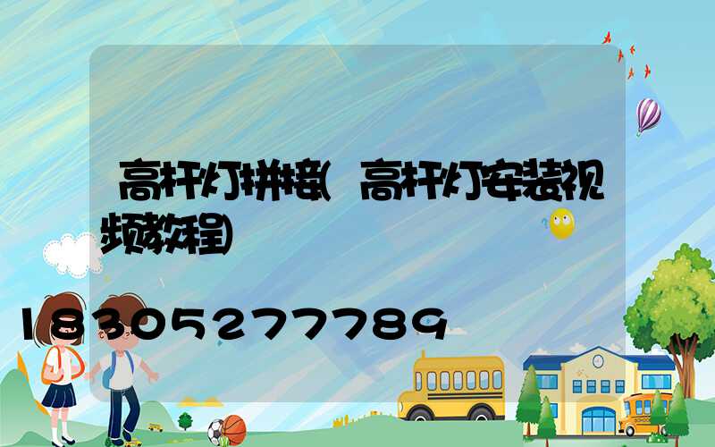 高杆灯拼接(高杆灯安装视频教程)