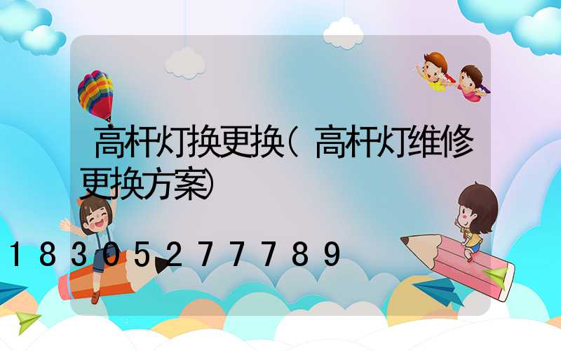 高杆灯换更换(高杆灯维修更换方案)