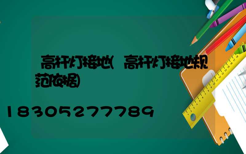 高杆灯接地(高杆灯接地规范依据)