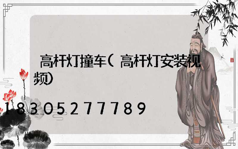 高杆灯撞车(高杆灯安装视频)