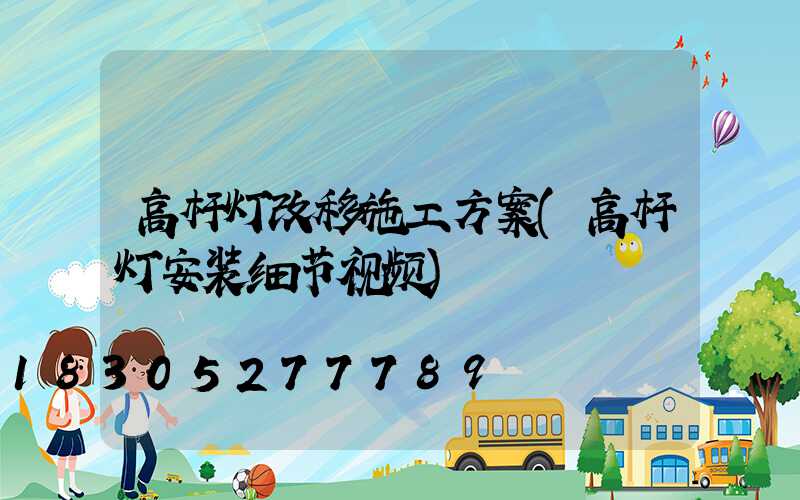 高杆灯改移施工方案(高杆灯安装细节视频)