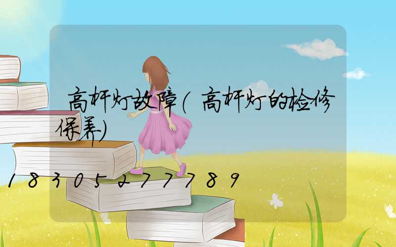 高杆灯故障(高杆灯的检修保养)