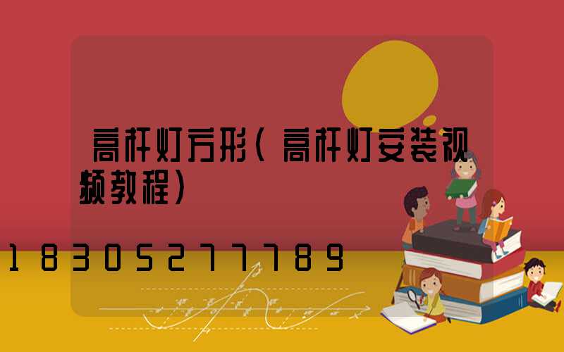 高杆灯方形(高杆灯安装视频教程)