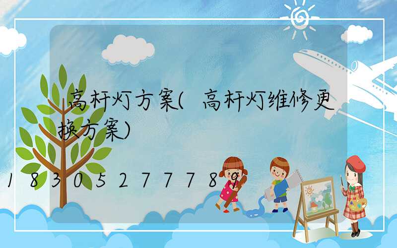 高杆灯方案(高杆灯维修更换方案)