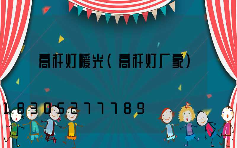 高杆灯暖光(高杆灯厂家)