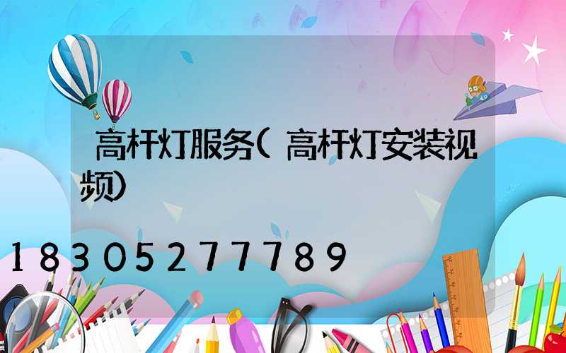 高杆灯服务(高杆灯安装视频)