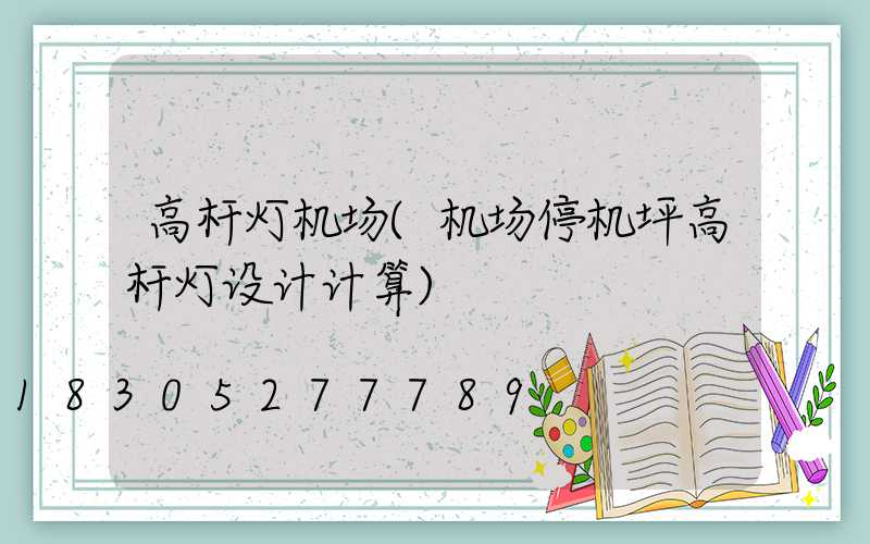高杆灯机场(机场停机坪高杆灯设计计算)