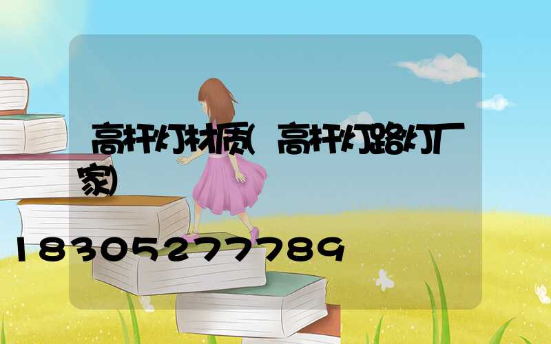 高杆灯材质(高杆灯路灯厂家)