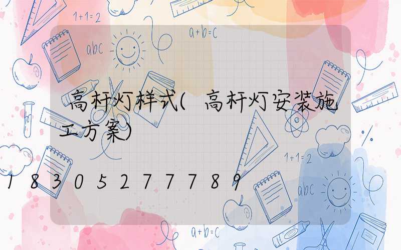 高杆灯样式(高杆灯安装施工方案)