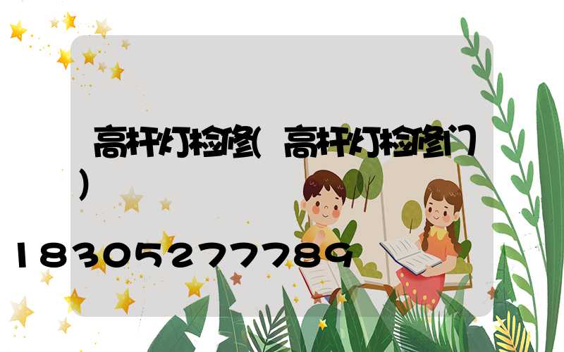 高杆灯检修(高杆灯检修门)