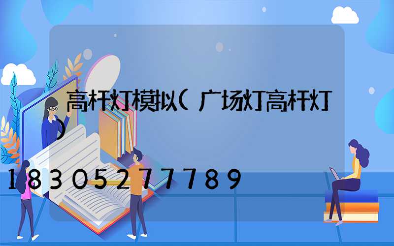 高杆灯模拟(广场灯高杆灯)