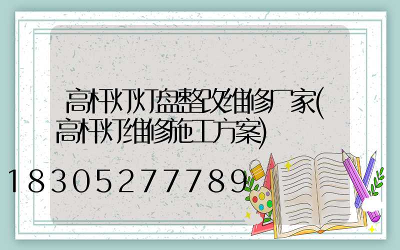 高杆灯灯盘整改维修厂家(高杆灯维修施工方案)