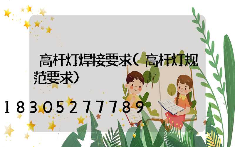 高杆灯焊接要求(高杆灯规范要求)