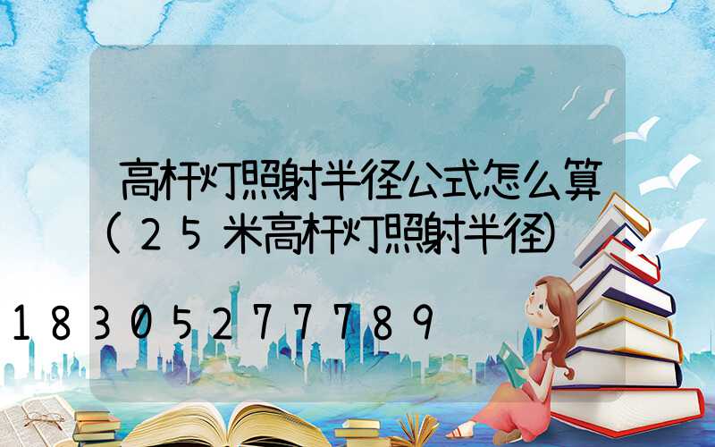 高杆灯照射半径公式怎么算(25米高杆灯照射半径)