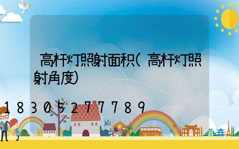 高杆灯照射面积(高杆灯照射角度)