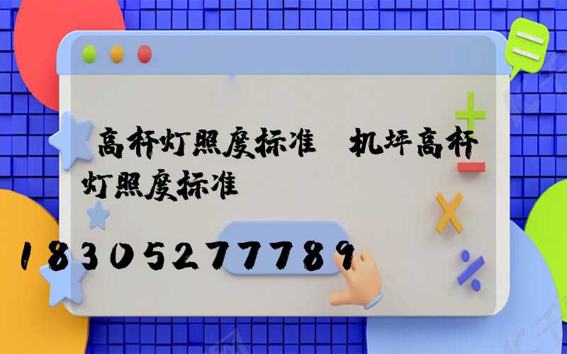 高杆灯照度标准(机坪高杆灯照度标准)