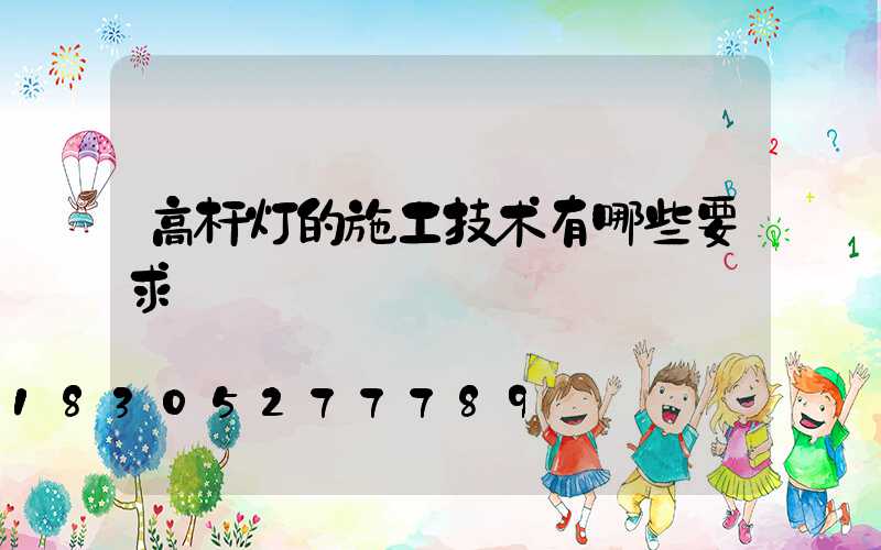 高杆灯的施工技术有哪些要求