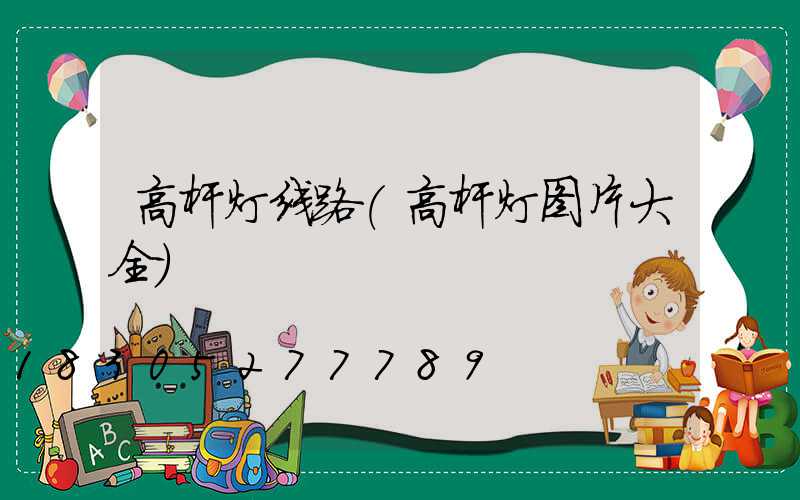 高杆灯线路(高杆灯图片大全)