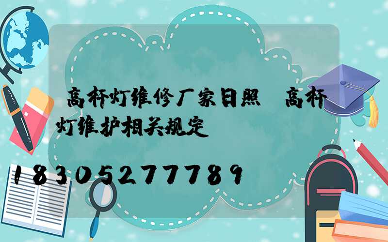 高杆灯维修厂家日照(高杆灯维护相关规定)