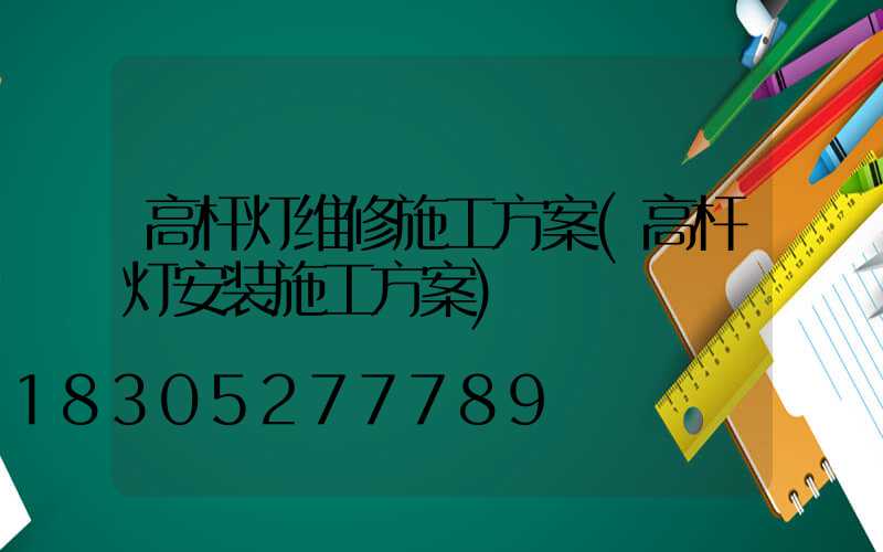 高杆灯维修施工方案(高杆灯安装施工方案)