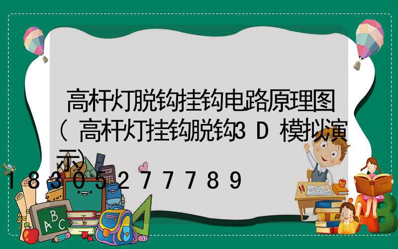 高杆灯脱钩挂钩电路原理图(高杆灯挂钩脱钩3D模拟演示)